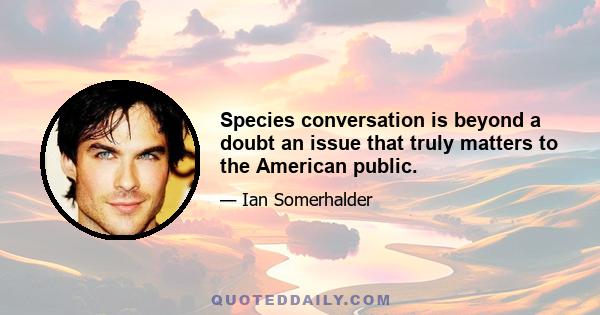 Species conversation is beyond a doubt an issue that truly matters to the American public.