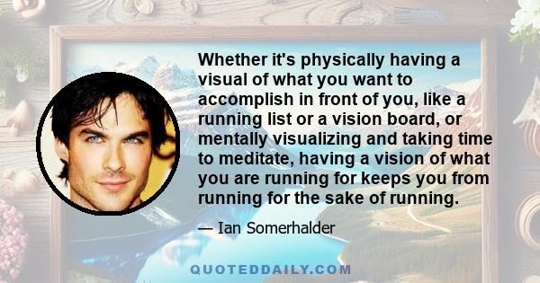 Whether it's physically having a visual of what you want to accomplish in front of you, like a running list or a vision board, or mentally visualizing and taking time to meditate, having a vision of what you are running 