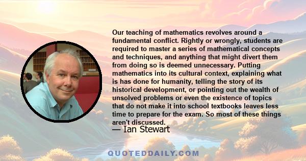 Our teaching of mathematics revolves around a fundamental conflict. Rightly or wrongly, students are required to master a series of mathematical concepts and techniques, and anything that might divert them from doing so 