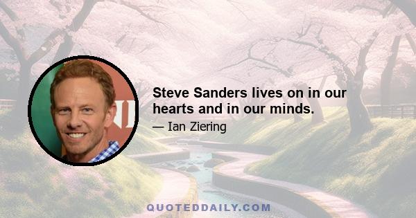 Steve Sanders lives on in our hearts and in our minds.