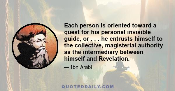 Each person is oriented toward a quest for his personal invisible guide, or . . . he entrusts himself to the collective, magisterial authority as the intermediary between himself and Revelation.