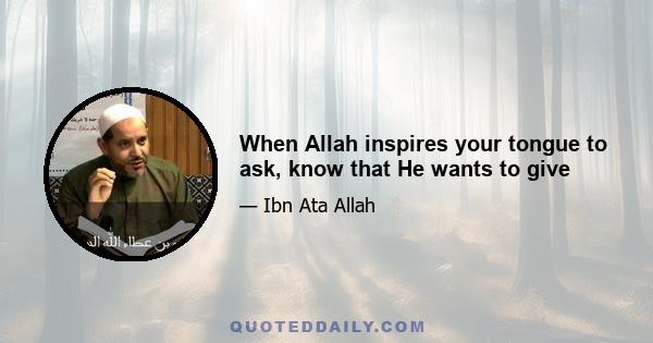 When Allah inspires your tongue to ask, know that He wants to give