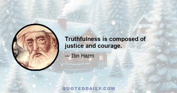 Truthfulness is composed of justice and courage.