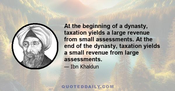 At the beginning of a dynasty, taxation yields a large revenue from small assessments. At the end of the dynasty, taxation yields a small revenue from large assessments.