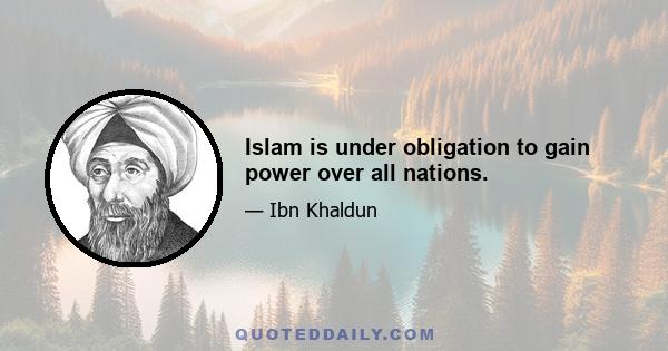 Islam is under obligation to gain power over all nations.