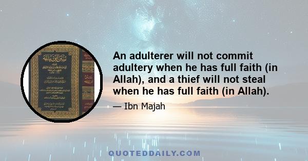 An adulterer will not commit adultery when he has full faith (in Allah), and a thief will not steal when he has full faith (in Allah).