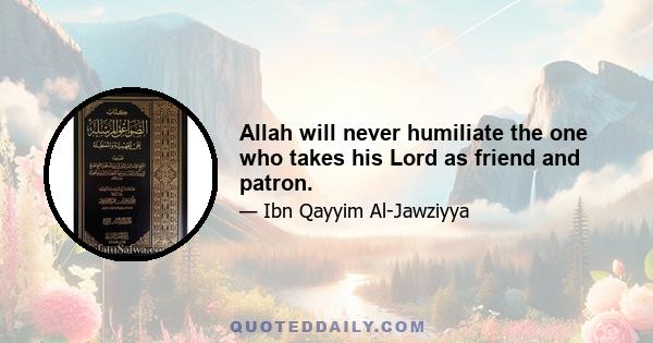 Allah will never humiliate the one who takes his Lord as friend and patron.