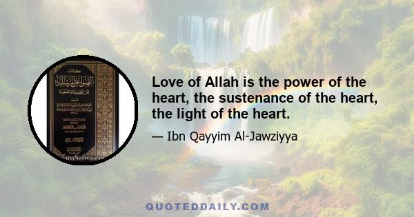 Love of Allah is the power of the heart, the sustenance of the heart, the light of the heart.