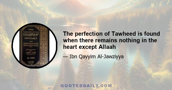 The perfection of Tawheed is found when there remains nothing in the heart except Allaah