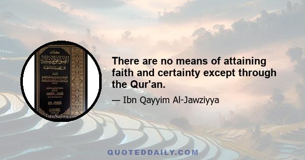 There are no means of attaining faith and certainty except through the Qur'an.