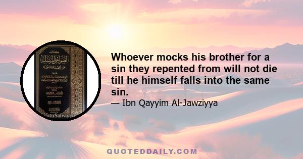 Whoever mocks his brother for a sin they repented from will not die till he himself falls into the same sin.