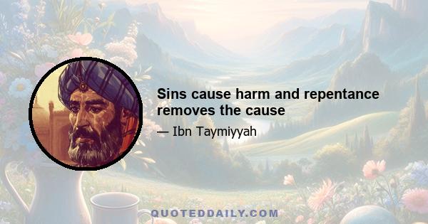 Sins cause harm and repentance removes the cause