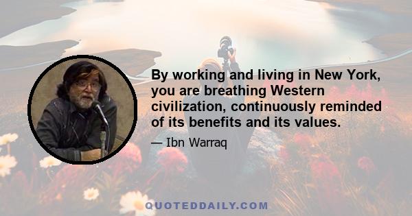 By working and living in New York, you are breathing Western civilization, continuously reminded of its benefits and its values.