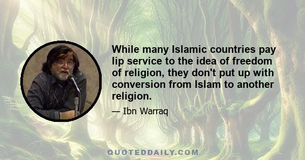 While many Islamic countries pay lip service to the idea of freedom of religion, they don't put up with conversion from Islam to another religion.