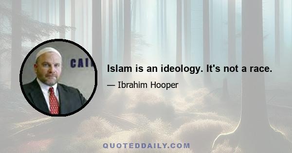 Islam is an ideology. It's not a race.