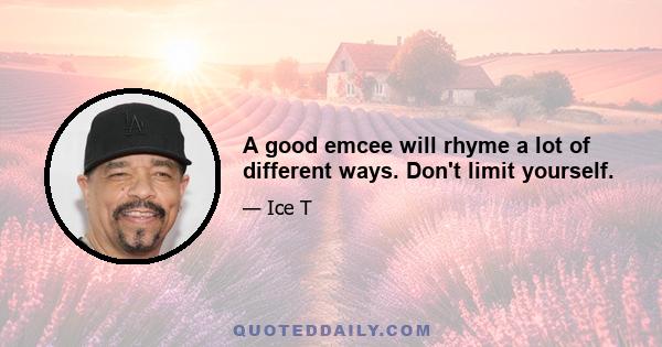 A good emcee will rhyme a lot of different ways. Don't limit yourself.