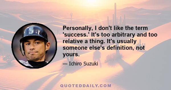 Personally, I don't like the term 'success.' It's too arbitrary and too relative a thing. It's usually someone else's definition, not yours.