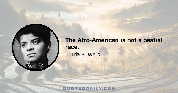 The Afro-American is not a bestial race.