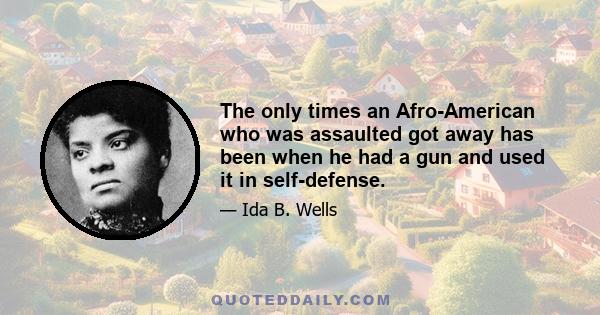 The only times an Afro-American who was assaulted got away has been when he had a gun and used it in self-defense.