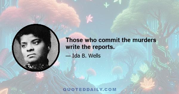 Those who commit the murders write the reports.