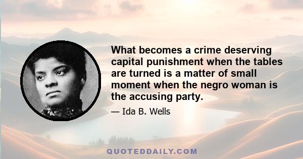 What becomes a crime deserving capital punishment when the tables are turned is a matter of small moment when the negro woman is the accusing party.