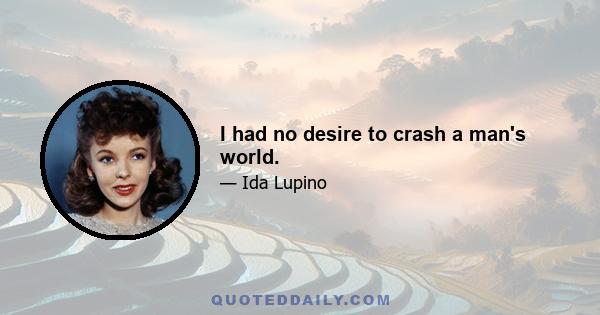 I had no desire to crash a man's world.