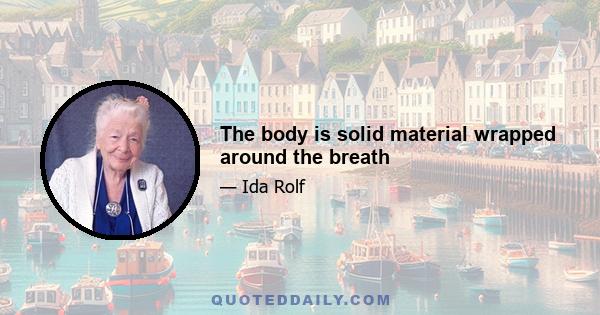 The body is solid material wrapped around the breath