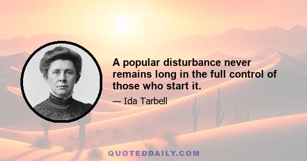 A popular disturbance never remains long in the full control of those who start it.