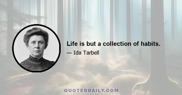 Life is but a collection of habits.