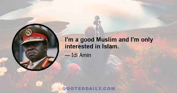 I'm a good Muslim and I'm only interested in Islam.