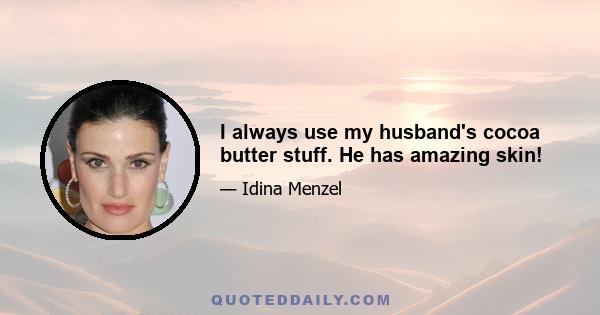 I always use my husband's cocoa butter stuff. He has amazing skin!