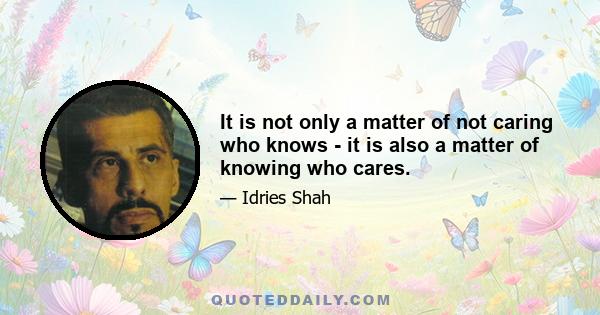 It is not only a matter of not caring who knows - it is also a matter of knowing who cares.