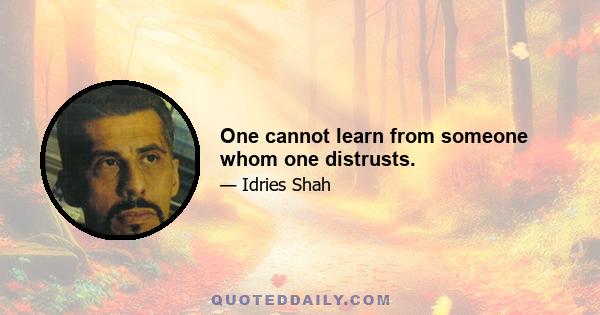 One cannot learn from someone whom one distrusts.