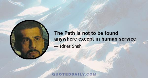 The Path is not to be found anywhere except in human service