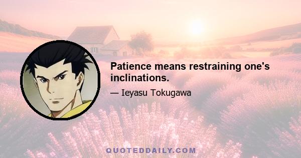 Patience means restraining one's inclinations.