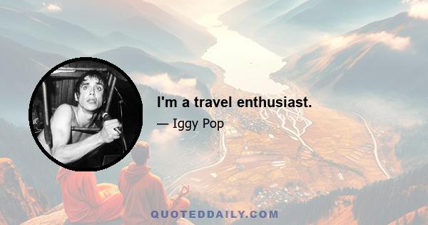 I'm a travel enthusiast.