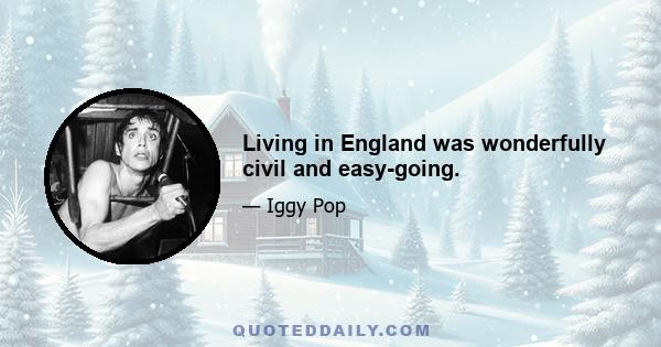 Living in England was wonderfully civil and easy-going.