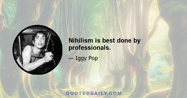 Nihilism is best done by professionals.