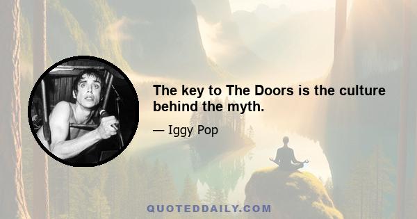 The key to The Doors is the culture behind the myth.