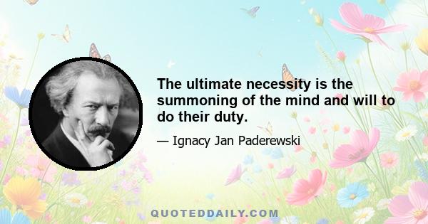 The ultimate necessity is the summoning of the mind and will to do their duty.