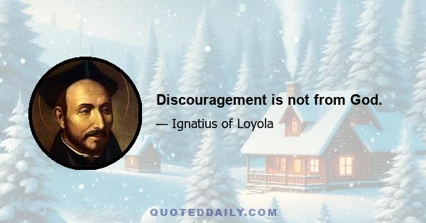 Discouragement is not from God.