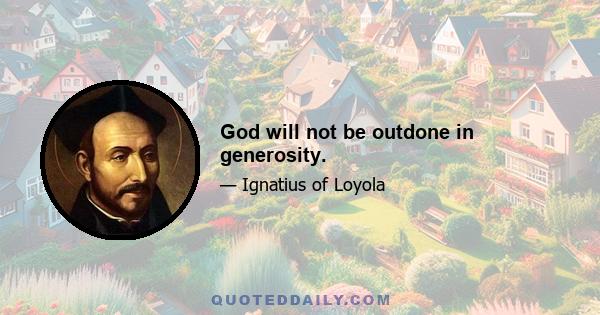 God will not be outdone in generosity.