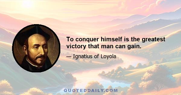 To conquer himself is the greatest victory that man can gain.