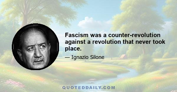 Fascism was a counter-revolution against a revolution that never took place.