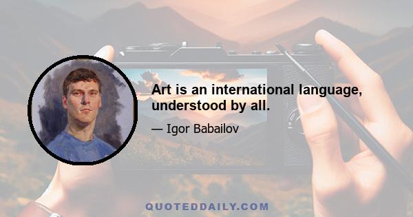 Art is an international language, understood by all.