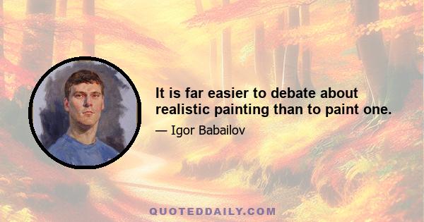 It is far easier to debate about realistic painting than to paint one.