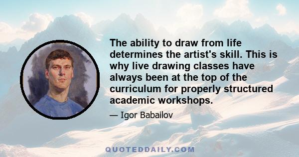 The ability to draw from life determines the artist's skill. This is why live drawing classes have always been at the top of the curriculum for properly structured academic workshops.