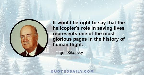 It would be right to say that the helicopter's role in saving lives represents one of the most glorious pages in the history of human flight.