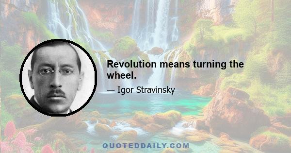 Revolution means turning the wheel.