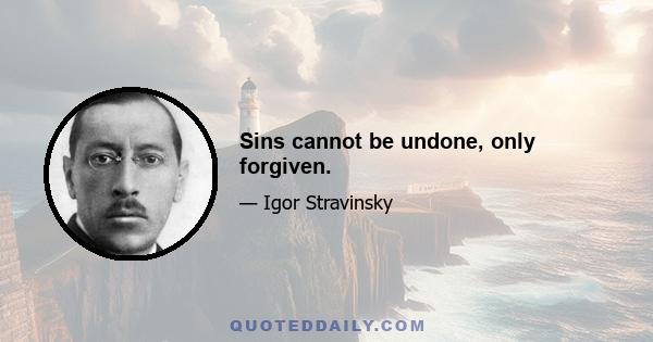 Sins cannot be undone, only forgiven.